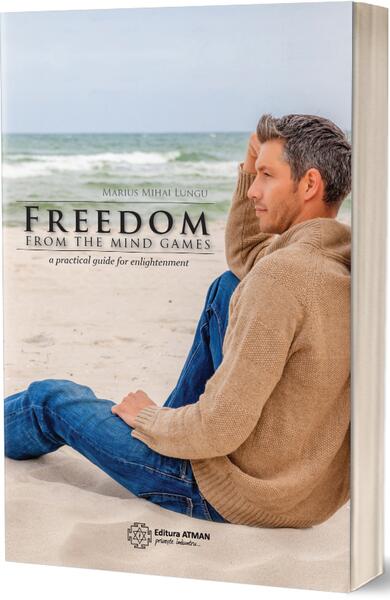 Freedom from the mind games a practical guide for enlightenment - Marius Mihai Lungu - Atman