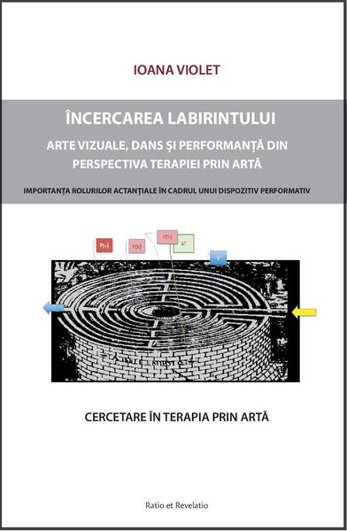 Încercarea labirintului. Cercetare asupra terapiei prin artă - Ioana Violet - Ratio et Revelatio