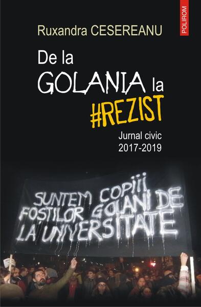 De la Golania la #rezist. Jurnal civic 2017-2019 - Ruxandra Cesereanu - Polirom