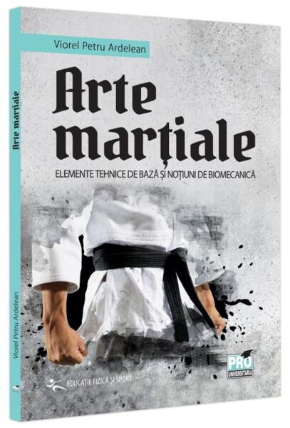 Arte marțiale. Elemente tehnice de bază și noțiuni de biomecanică. - Petru Viorel Ardelean - Pro Universitaria