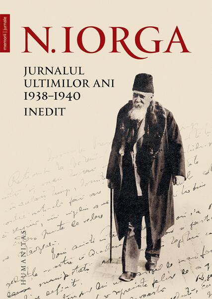 Jurnalul ultimilor ani, 1938-1940. Inedit - Nicolae Iorga - Humanitas