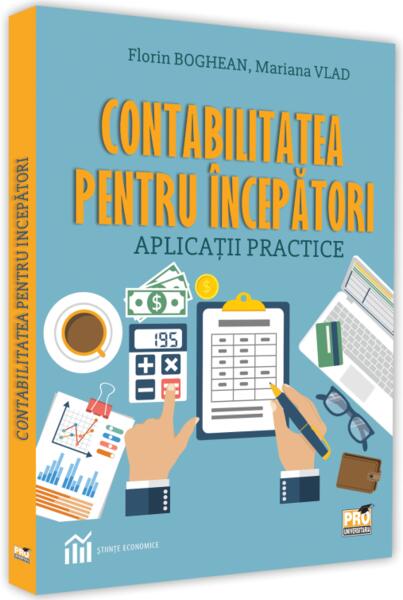 Contabilitatea pentru începători. Aplicații practice - Florin Boghean, Mariana Vlad - Pro Universitaria