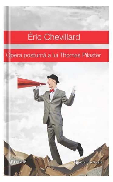 Opera postumă a lui Thomas Pilaster - Éric Chevillard - Univers