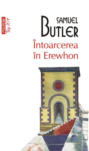 Întoarcerea în Erewhon. O călătorie după douăzeci de ani întreprinsă de cel care a descoperit primul ţara şi de fiul său (Top 10+) - Samuel Butler - Polirom