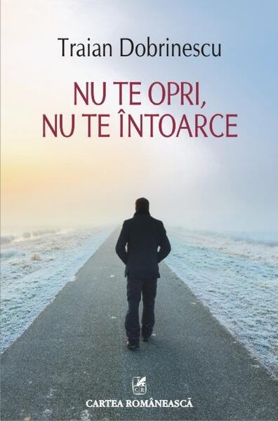 Nu te opri, nu te întoarce - Traian Dobrinescu - Cartea Românească