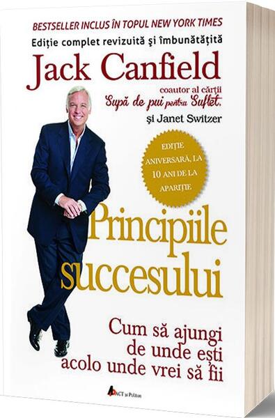 Principiile succesului - Cum să ajungi de unde eşti acolo unde vrei sa fii - Jack Canfield - Act și Politon