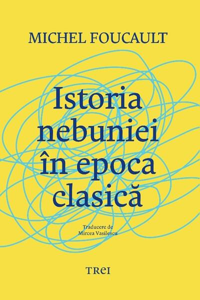 Istoria nebuniei în epoca clasică - Michel Foucault - Trei