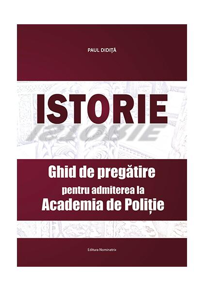 Istorie. Ghid de pregătire pentru admiterea la Academia de Poliție - Paul Didiță - Nominatrix