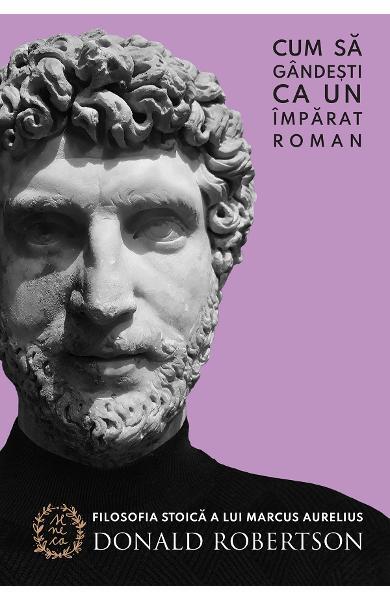 Cum să gândești ca un împărat roman. Filosofia stoică a lui Marcus Aurelius - Donald Robertson - Seneca Lucius Annaeus