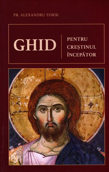 Ghid pentru creștinul începător - Pr. Alexandru Torik - Sophia