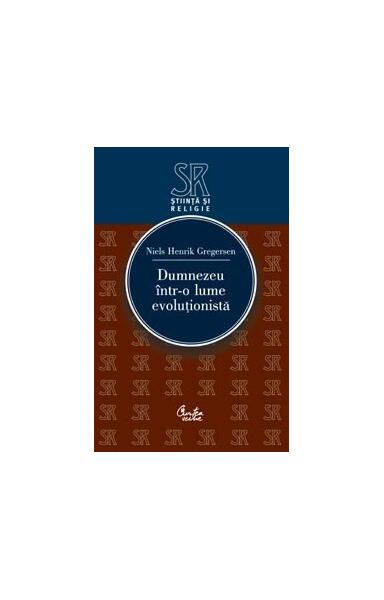 Dumnezeu într-o lume evoluţionistă - Niels Henrik Gregersen - Curtea Veche