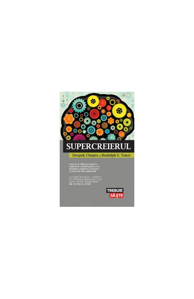 Supercreierul. Cum să-ţi eliberezi puterea explozivă a minţii pentru a-ţi maximiza sănătatea, fericirea şi starea de bine spirituală - Dr. Deepak Chopra, Rudolph E. Tanzi - Lifestyle