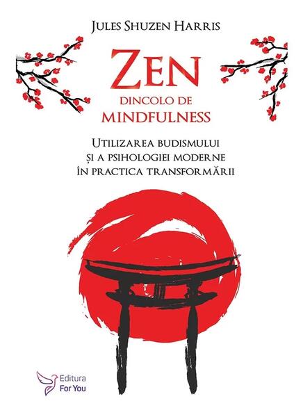 Zen dincolo de mindfulness. Utilizarea budismului și a psihologiei moderne în practica transformării - Jules Shuzen Harris - For You