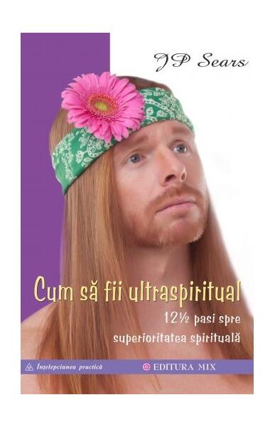 Cum să fii ultraspiritual - J. P. Sears - Mix