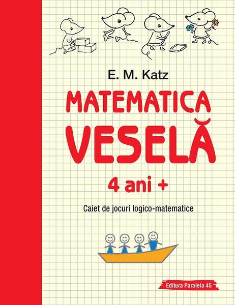 Matematica veselă. Caiet de jocuri logico-matematice (4 ani +) - E. M. Katz - Paralela 45