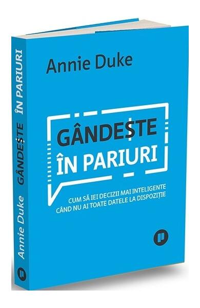 Gândește în pariuri - Annie Duke - Publica