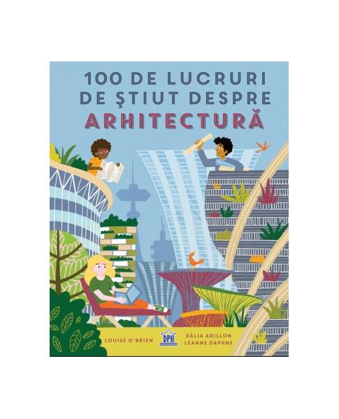 100 de lucruri de știut despre arhitectură - Louise O'Brien - Didactica Publishing House
