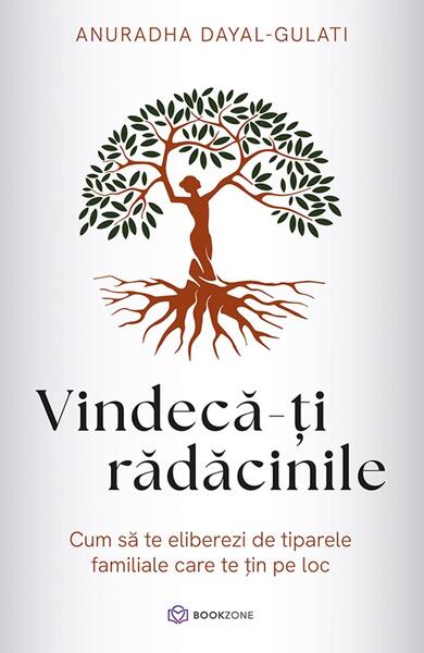 Vindecă-ți rădăcinile - Anuradha Dayal-Gulati - Bookzone