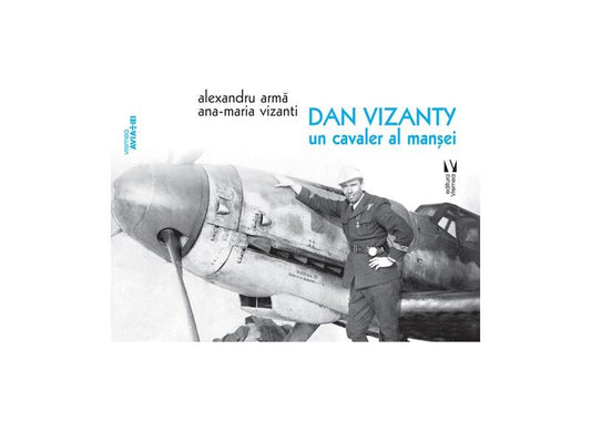 Dan Vizanty – un cavaler al manșei - Paperback brosat - Alexandru Armă, Ana-Maria Vizanti - Vremea