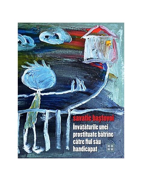 Învăţăturile unei prostituate bătrâne către fiul său handicapat - Savatie Baștovoi - Cathisma
