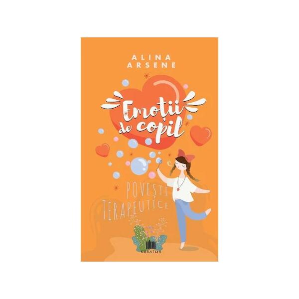 Emoții de copil. Povești terapeutice - Alina Arsene - Creator