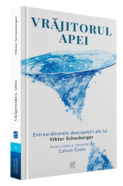 Vrăjitorul Apei. Ecotehnologii (Vol. I) Extraordinarele descoperiri ale lui Viktor Schauberger - Viktor Schauberger - Vidia