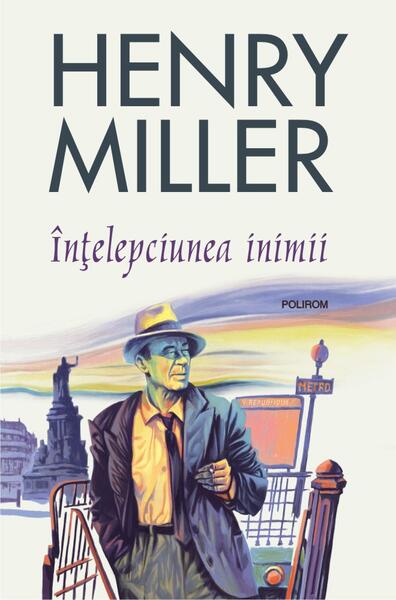 Înțelepciunea inimii - Henry Miller - Polirom