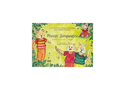 Povești terapeutice pentru copii mici și mari - Cristina-Angela Tohanean, Mirela Țîgănaș - Libris Editorial
