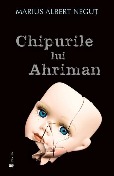 Chipurile lui Ahriman - Marius Albert Neguț - Univers