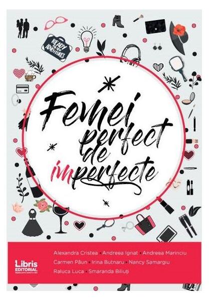 Femei perfect de imperfecte - Alexandra Axinte Cristea, Andreea Ignat, Andreea Mariniciu, Carmen Păun, Irina Butnaru, Nancy Samargiu, Raluca Luca, Smaranda Biliuti - Libris Editorial