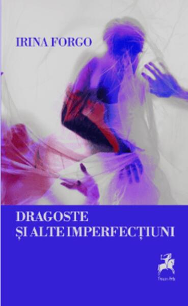 Dragoste și alte imperfecțiuni - Irina Forgo - Tracus Arte