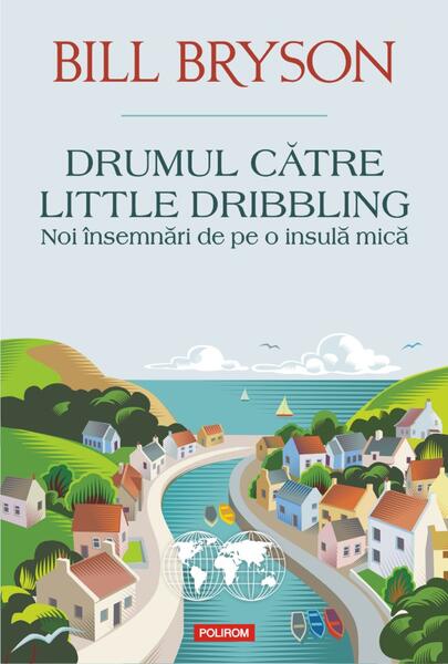 Drumul către Little Dribbling. Noi însemnări de pe o insulă mică - Bill Bryson - Polirom