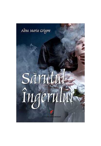 Sărutul îngerului - Alina Maria Grigore - Universitară