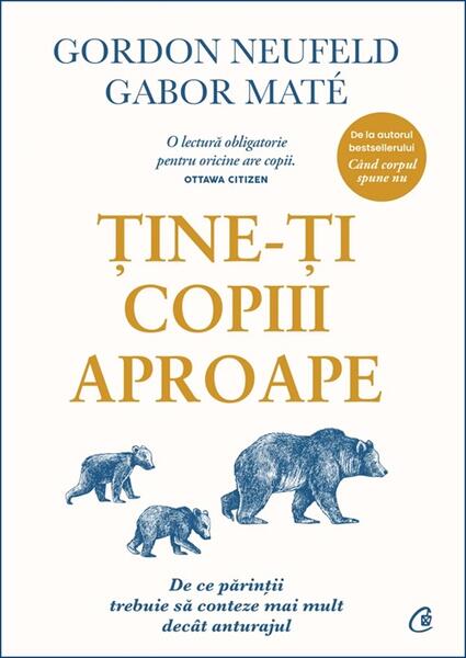 Ține-ți copiii aproape. Ediția a III-a adăugită - Gabor Maté, Gordon Neufeld - Curtea Veche