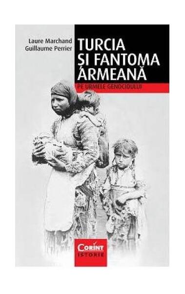 Turcia şi fantoma armeană. Pe urmele genocidului - Laure Marchand, Guillaume Perrier - Corint