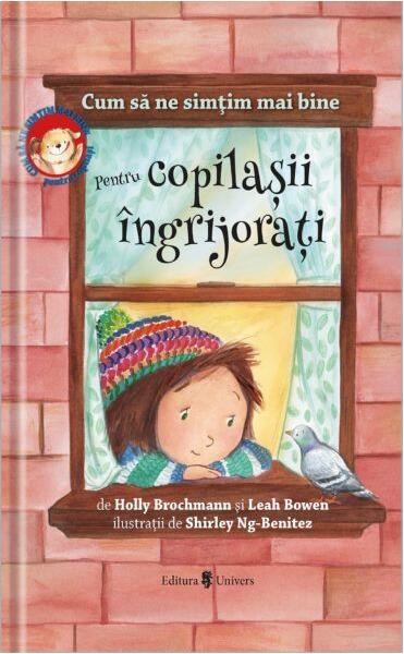 Cum să ne simțim mai bine. Pentru copilașii îngrijorați - Holly Brochamnn, Leah Bowen - Univers