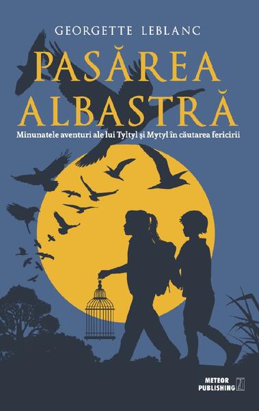 Pasărea albastră. Minunatele aventuri ale lui Tyltyl şi Mytyl în căutarea fericirii - Georgette Leblanc - Meteor Press