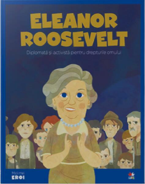 Eleanor Roosevelt. Diplomată și activistă pentru drepturile omului. Seria Micii mei Eroi (Vol. 64) - Litera