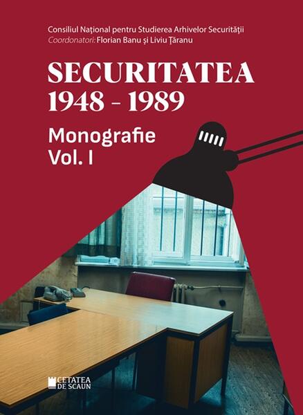 Securitatea (1948-1989). Monografie (Vol. 1) - Florian Banu, Liviu Ţăranu - Cetatea de Scaun