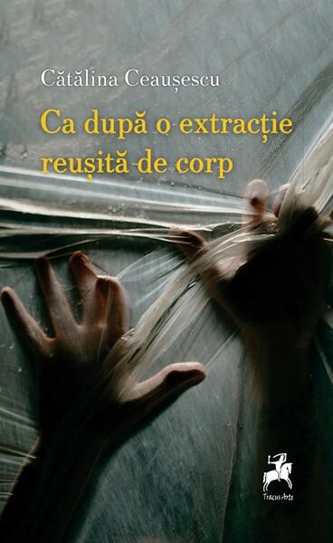 Ca după o extracție reușită de corp - Paperback - Cătălina Ceaușescu - Tracus Arte