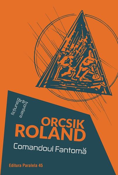 Comandoul Fantomă - Orcsik Roland - Paralela 45