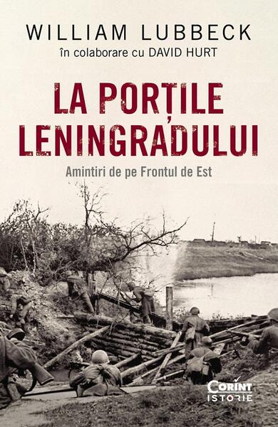 La porțile Leningradului. Amintiri de pe Frontul de Est - David Hurt, William Lubbek - Corint