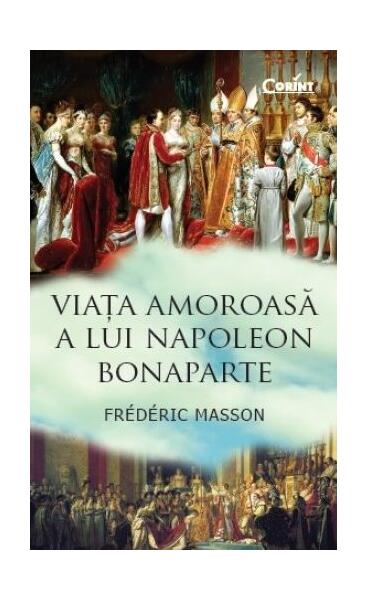 Viaţa amoroasă a lui Napoleon Bonaparte - Frederic Masson - Corint