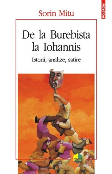 De la Burebista la Iohannis. Istorii, analize, satire - Sorin Mitu - Polirom
