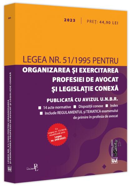 Legea nr. 51/1995 pentru organizarea și exercitarea profesiei de avocat și legislație conexă: 2023 - Universul Juridic