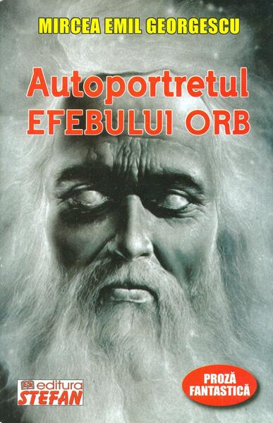 Autoportretul efebului orb. Proză fantastică - Mircea Georgescu - Ştefan