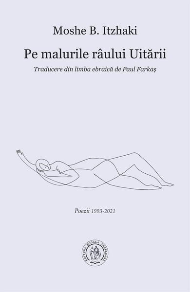 Pe malurile râului Uitării. Poezii 1993-2021 - Moshe B. Itzhaki - Școala Ardeleană