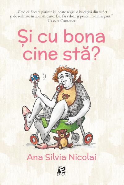 Și cu bona cine stă? - Paperback brosat - Ana Silvia Nicolai - Epica Publishing