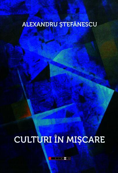 Culturi în mișcare - Alex. Ştefănescu - Eikon