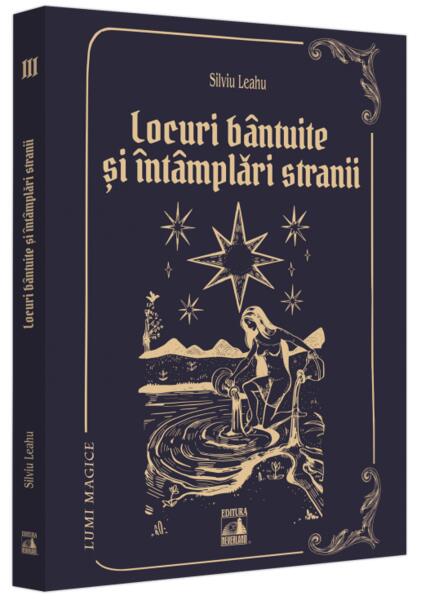 Locuri bântuite și întâmplări strănii (Vol. 3) - Silviu Leahu - Neverland